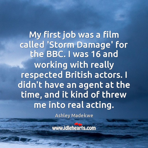 My first job was a film called ‘Storm Damage’ for the BBC. Ashley Madekwe Picture Quote