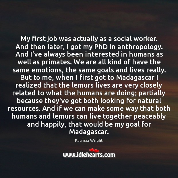 My first job was actually as a social worker. And then later, Patricia Wright Picture Quote