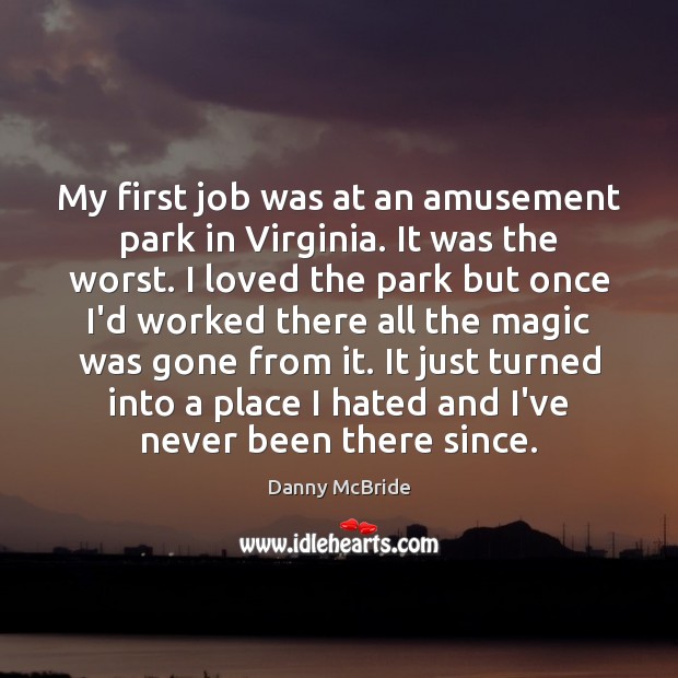 My first job was at an amusement park in Virginia. It was Danny McBride Picture Quote