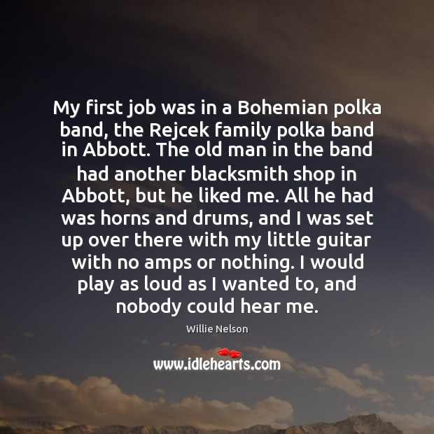 My first job was in a Bohemian polka band, the Rejcek family Willie Nelson Picture Quote