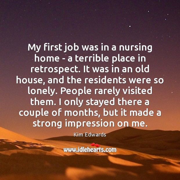 My first job was in a nursing home – a terrible place Kim Edwards Picture Quote