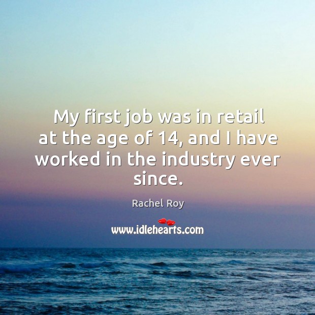 My first job was in retail at the age of 14, and I have worked in the industry ever since. Image