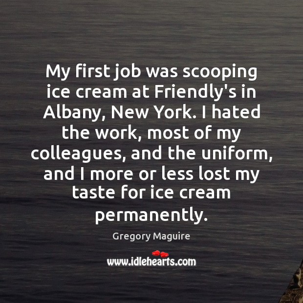 My first job was scooping ice cream at Friendly’s in Albany, New Gregory Maguire Picture Quote
