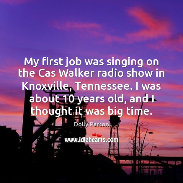 My first job was singing on the Cas Walker radio show in Dolly Parton Picture Quote