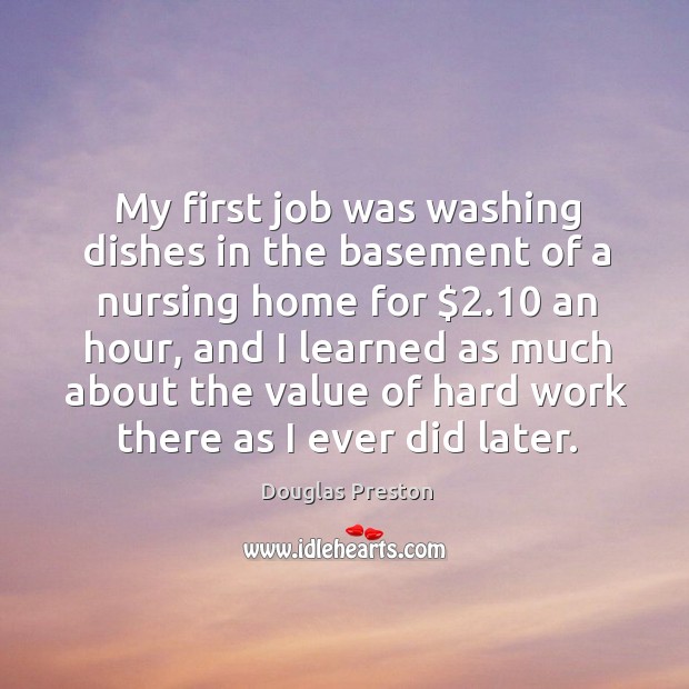 My first job was washing dishes in the basement of a nursing Douglas Preston Picture Quote