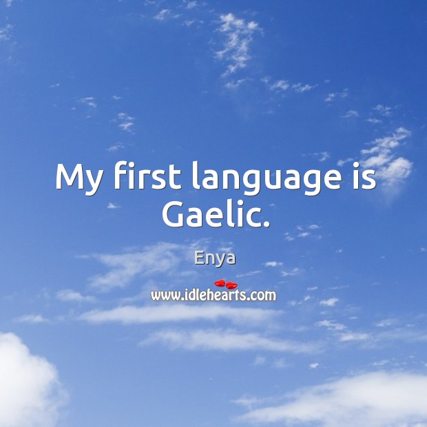 My first language is gaelic. Enya Picture Quote
