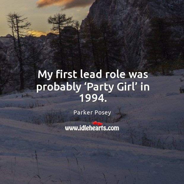 My first lead role was probably ‘party girl’ in 1994. Parker Posey Picture Quote