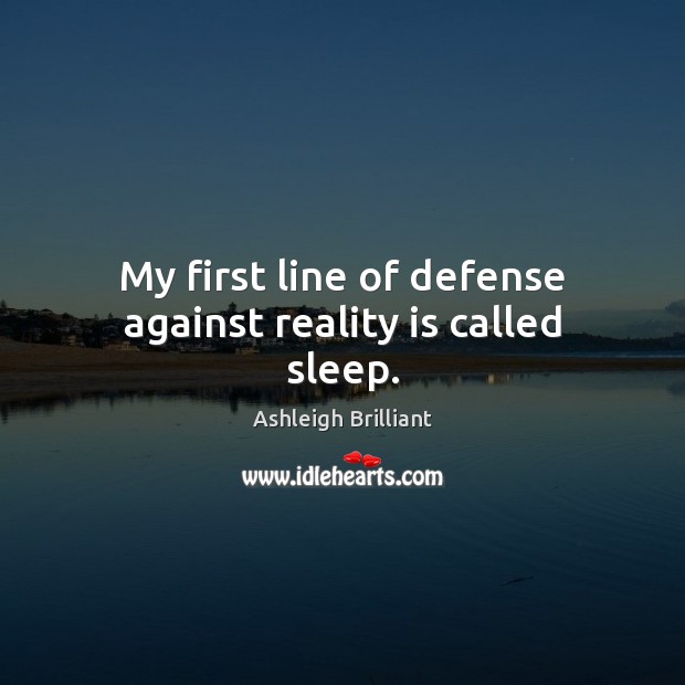 My first line of defense against reality is called sleep. Ashleigh Brilliant Picture Quote