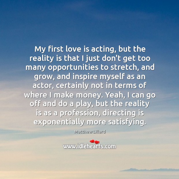 My first love is acting, but the reality is that I just Matthew Lillard Picture Quote