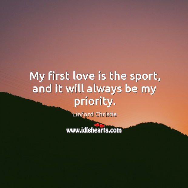 My first love is the sport, and it will always be my priority. Linford Christie Picture Quote
