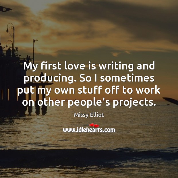 My first love is writing and producing. So I sometimes put my Image