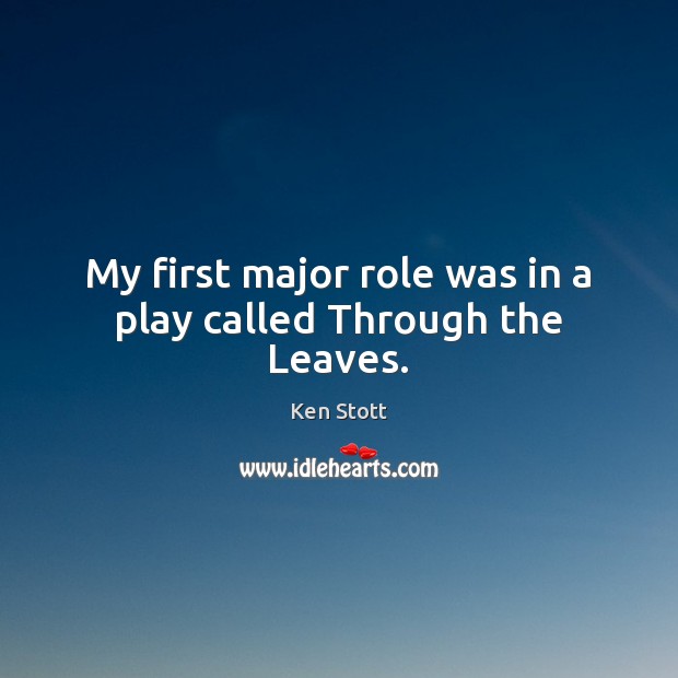 My first major role was in a play called Through the Leaves. Ken Stott Picture Quote