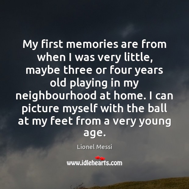 My first memories are from when I was very little, maybe three Lionel Messi Picture Quote
