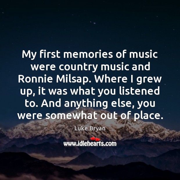 My first memories of music were country music and Ronnie Milsap. Where Luke Bryan Picture Quote