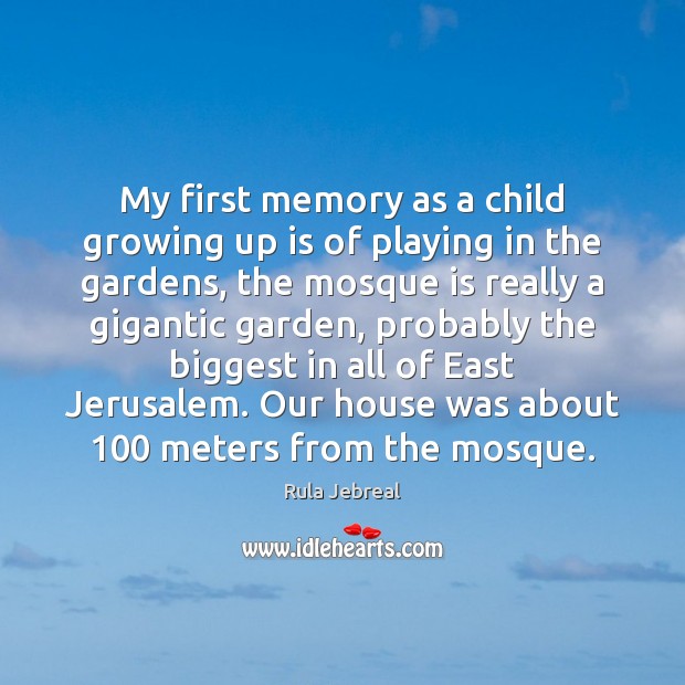 My first memory as a child growing up is of playing in 