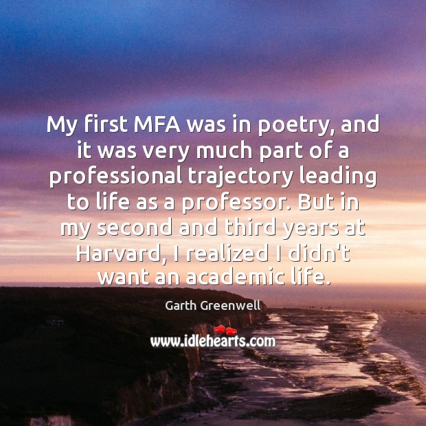 My first MFA was in poetry, and it was very much part Garth Greenwell Picture Quote
