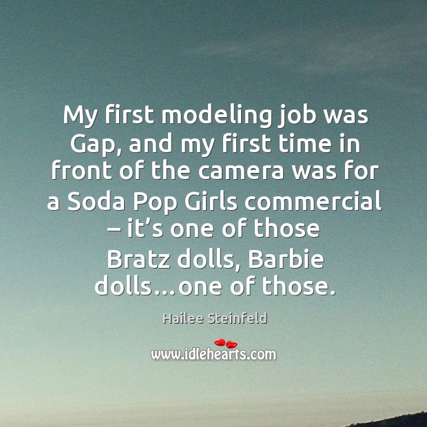My first modeling job was gap, and my first time in front of the camera was for a soda Hailee Steinfeld Picture Quote