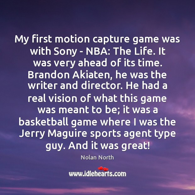 My first motion capture game was with Sony – NBA: The Life. Nolan North Picture Quote