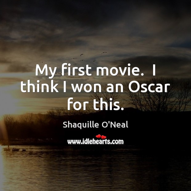 My first movie.  I think I won an Oscar for this. Shaquille O’Neal Picture Quote