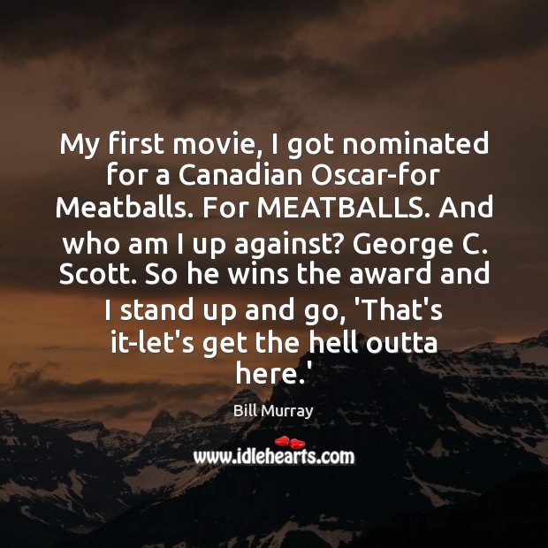 My first movie, I got nominated for a Canadian Oscar-for Meatballs. For Bill Murray Picture Quote