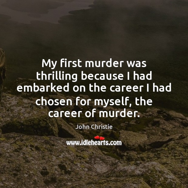 My first murder was thrilling because I had embarked on the career John Christie Picture Quote