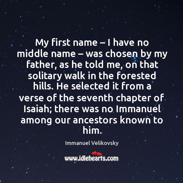 My first name – I have no middle name – was chosen by my father, as he told me Immanuel Velikovsky Picture Quote
