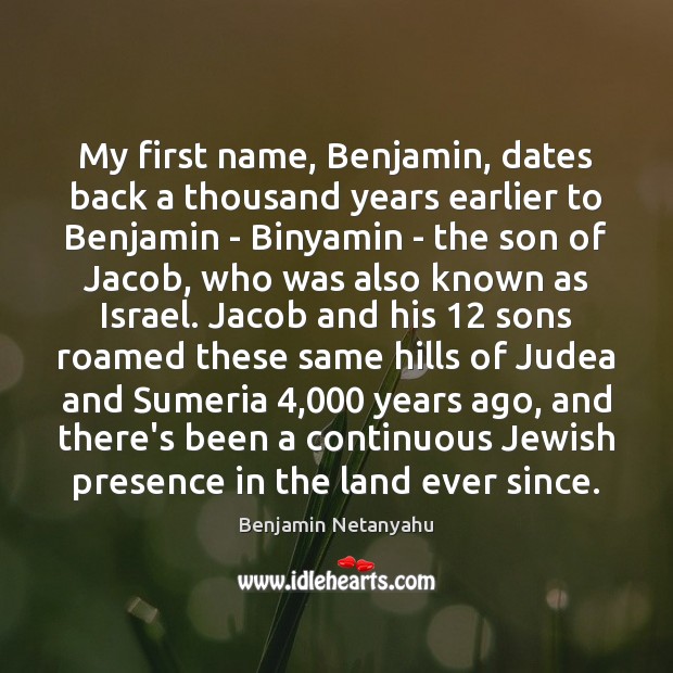 My first name, Benjamin, dates back a thousand years earlier to Benjamin Benjamin Netanyahu Picture Quote