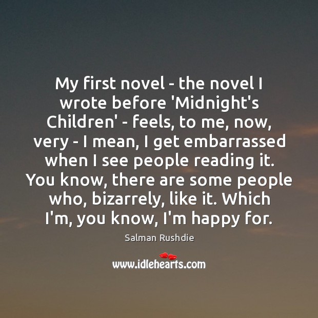My first novel – the novel I wrote before ‘Midnight’s Children’ – Salman Rushdie Picture Quote