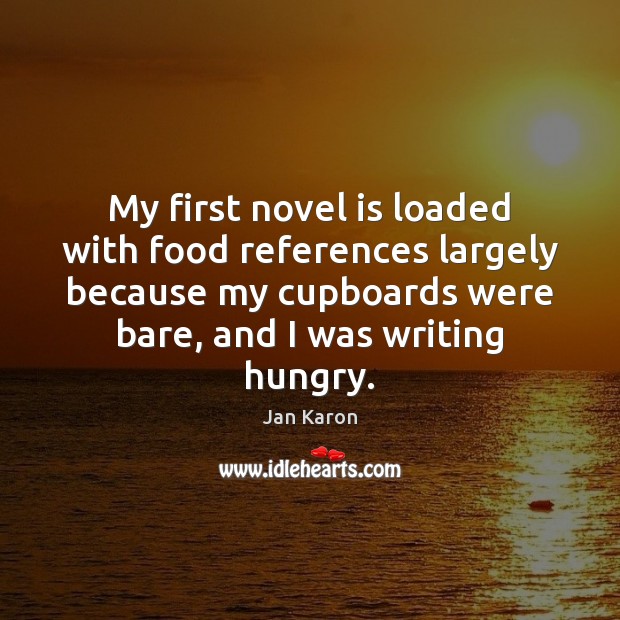 My first novel is loaded with food references largely because my cupboards Jan Karon Picture Quote