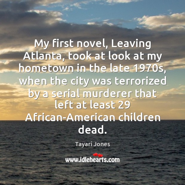 My first novel, Leaving Atlanta, took at look at my hometown in Tayari Jones Picture Quote