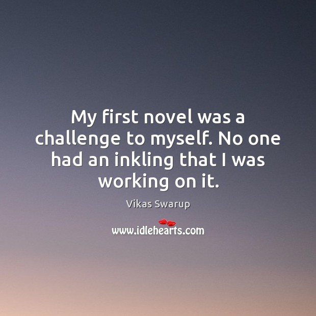 My first novel was a challenge to myself. No one had an inkling that I was working on it. Image