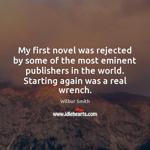 My first novel was rejected by some of the most eminent publishers Wilbur Smith Picture Quote