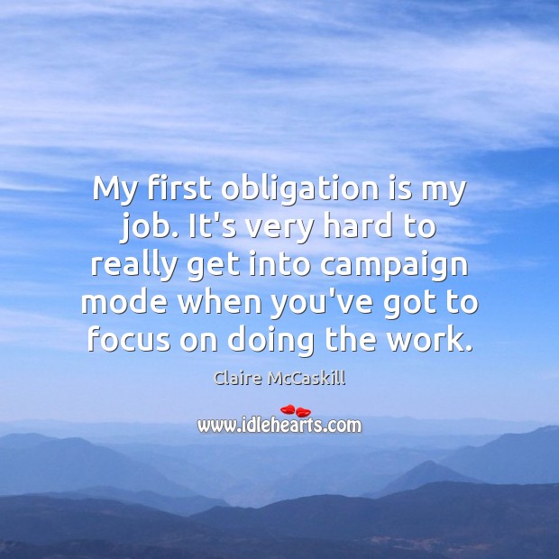 My first obligation is my job. It’s very hard to really get Image