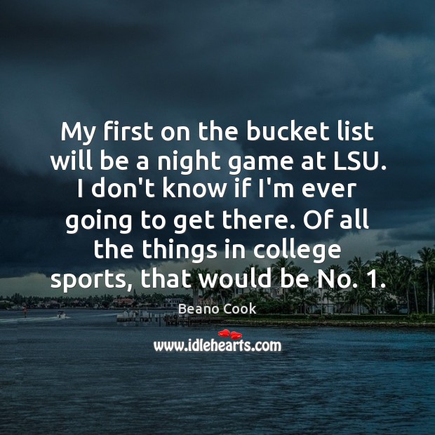 My first on the bucket list will be a night game at Beano Cook Picture Quote