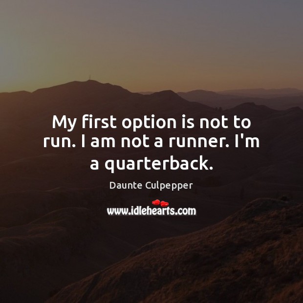My first option is not to run. I am not a runner. I’m a quarterback. Daunte Culpepper Picture Quote