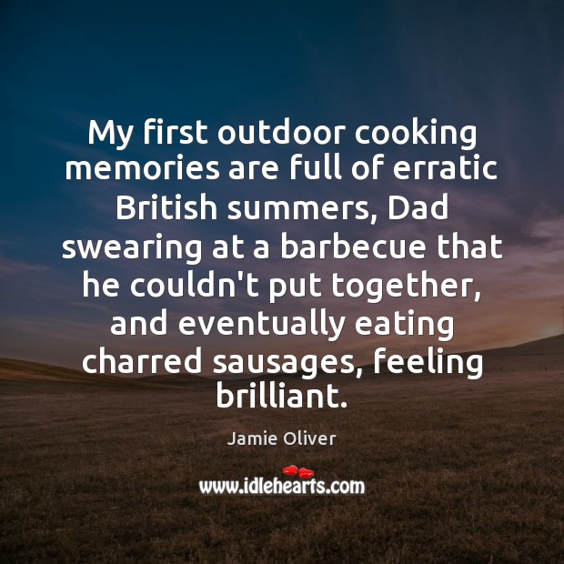My first outdoor cooking memories are full of erratic British summers, Dad Jamie Oliver Picture Quote