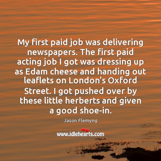 My first paid job was delivering newspapers. The first paid acting job Jason Flemyng Picture Quote