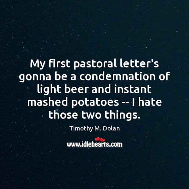 My first pastoral letter’s gonna be a condemnation of light beer and Timothy M. Dolan Picture Quote
