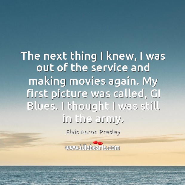 My first picture was called, gi blues. I thought I was still in the army. Movies Quotes Image