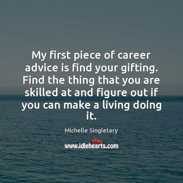 My first piece of career advice is find your gifting. Find the Image