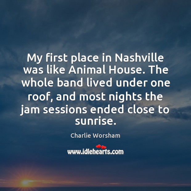 My first place in Nashville was like Animal House. The whole band Charlie Worsham Picture Quote