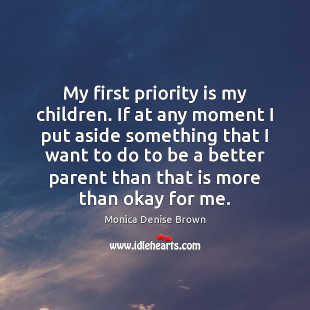 My first priority is my children. If at any moment I put Priority Quotes Image