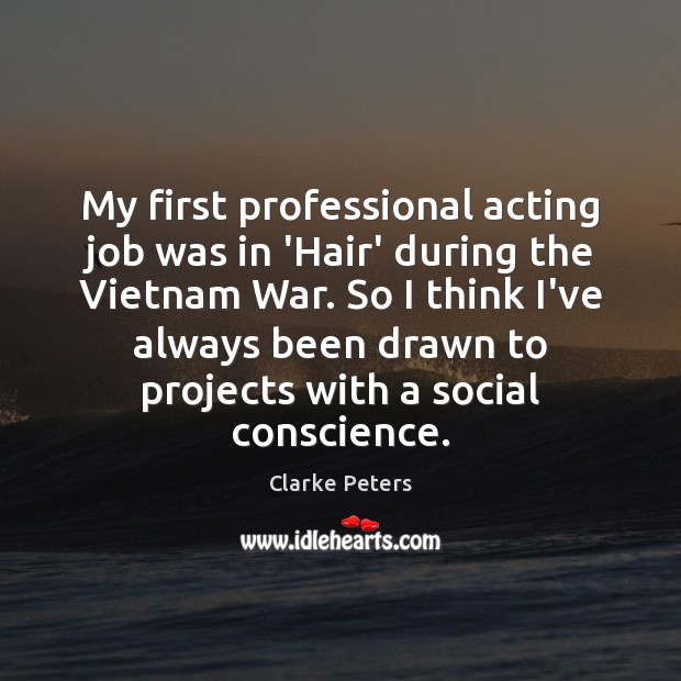 My first professional acting job was in ‘Hair’ during the Vietnam War. Clarke Peters Picture Quote