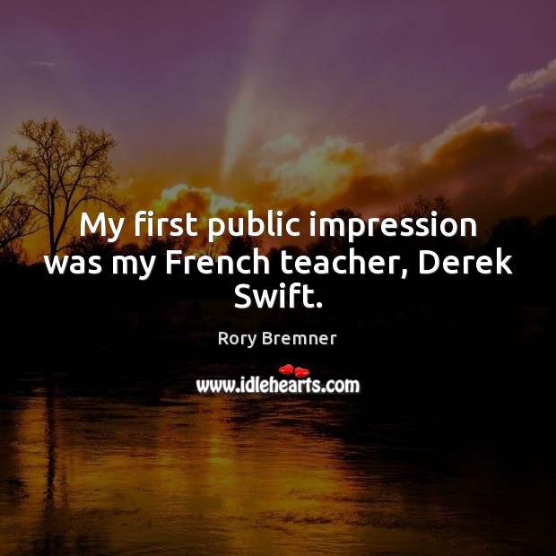 My first public impression was my French teacher, Derek Swift. Rory Bremner Picture Quote