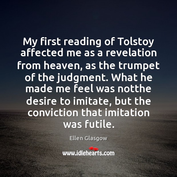 My first reading of Tolstoy affected me as a revelation from heaven, Ellen Glasgow Picture Quote