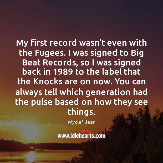 My first record wasn’t even with the Fugees. I was signed to Wyclef Jean Picture Quote