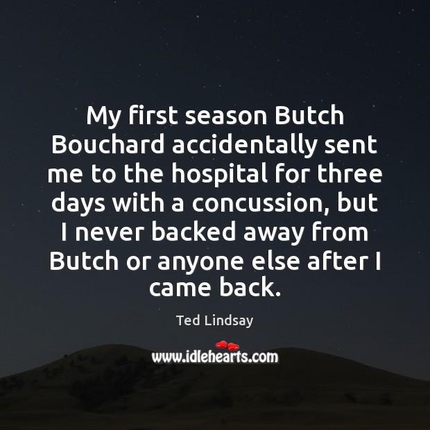My first season Butch Bouchard accidentally sent me to the hospital for 