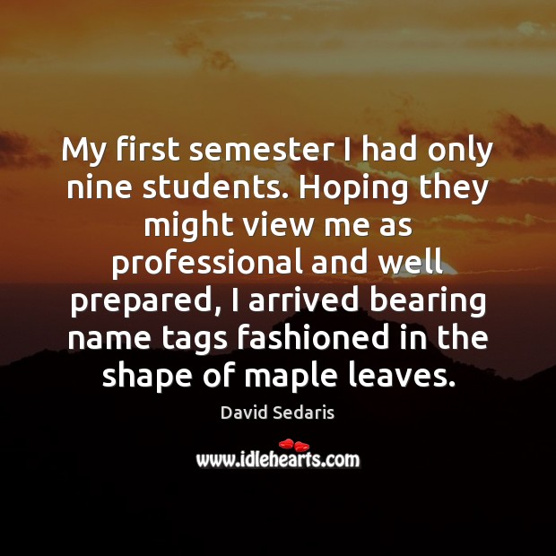 My first semester I had only nine students. Hoping they might view David Sedaris Picture Quote