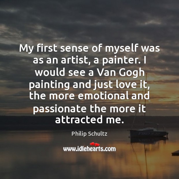 My first sense of myself was as an artist, a painter. I Philip Schultz Picture Quote