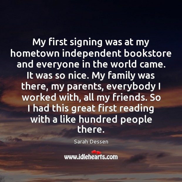 My first signing was at my hometown independent bookstore and everyone in Sarah Dessen Picture Quote